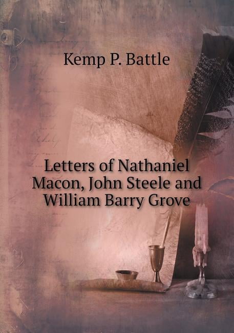 Letters of Nathaniel Macon, John Steele and William Barry Grove (Paperback)