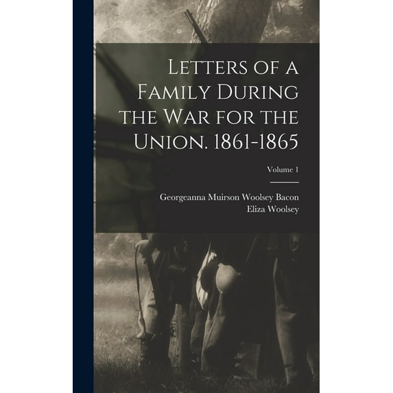 Letters of a Family During the War for the Union. 1861-1865; Volume 1 (Hardcover)