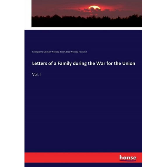 Letters of a Family during the War for the Union : Vol. I (Paperback)