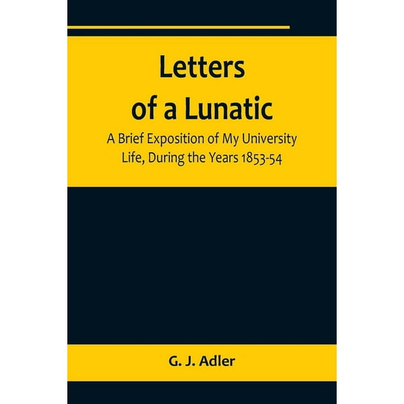 Letters of a Lunatic; A Brief Exposition of My University Life, During the Years 1853-54, (Paperback)