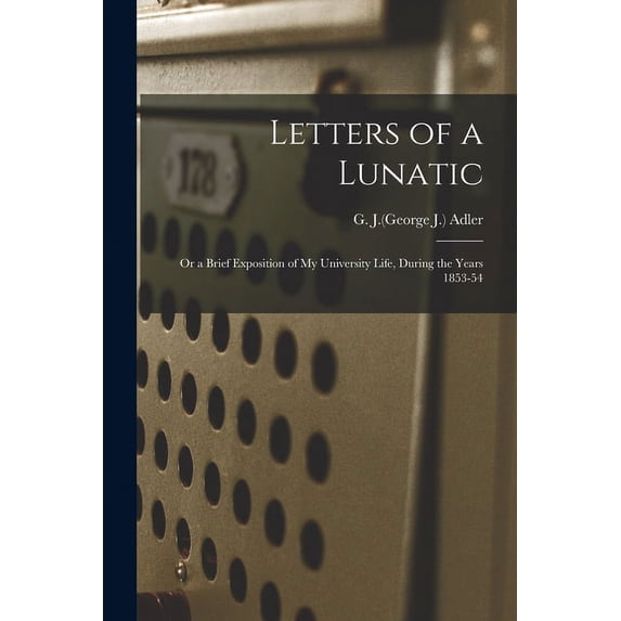 Letters of a Lunatic: or a Brief Exposition of My University Life, During the Years 1853-54, (Paperback)