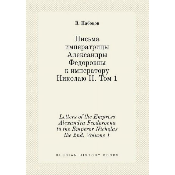 Letters of the Empress Alexandra Feodorovna to the Emperor Nicholas the 2nd. Volume 1 (Paperback)