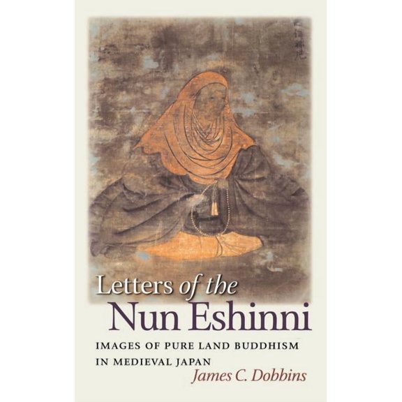 Letters of the Nun Eshinni: Images of Pure Land Buddhism in Medieval Japan, (Hardcover)