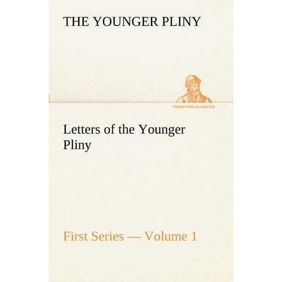 Letters of the Younger Pliny, First Series - Volume 1 (Paperback)