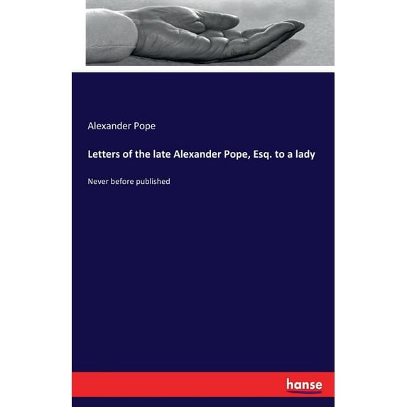 Letters of the late Alexander Pope, Esq. to a lady: Never before published, (Paperback)