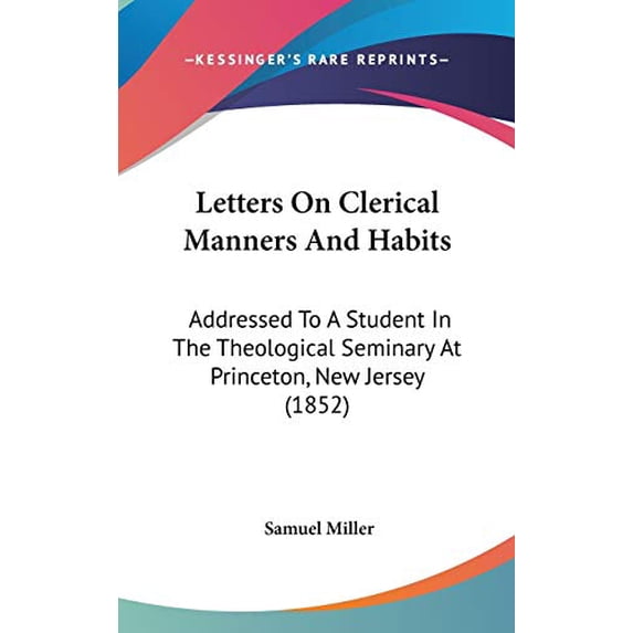 Letters on Clerical Manners and Habits : Addressed to a Student in the Theological Seminary at Princeton, New Jersey