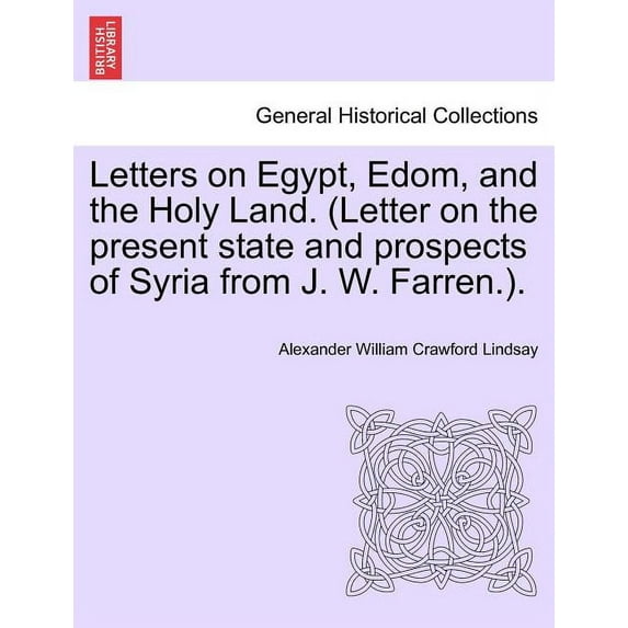 Letters on Egypt, Edom, and the Holy Land. (Letter on the present state and prospects of Syria from J. W. Farren.). (Paperback)