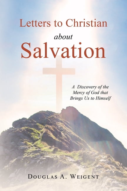 Letters to Christian about Salvation: A Discovery of the Mercy of God that Brings Us to Himself, (Paperback)