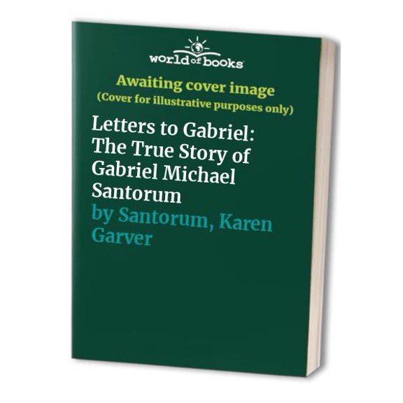 Pre-Owned Letters to Gabriel: The True Story of Gabriel Michael Santorum (Hardcover) 1568145284 9781568145280