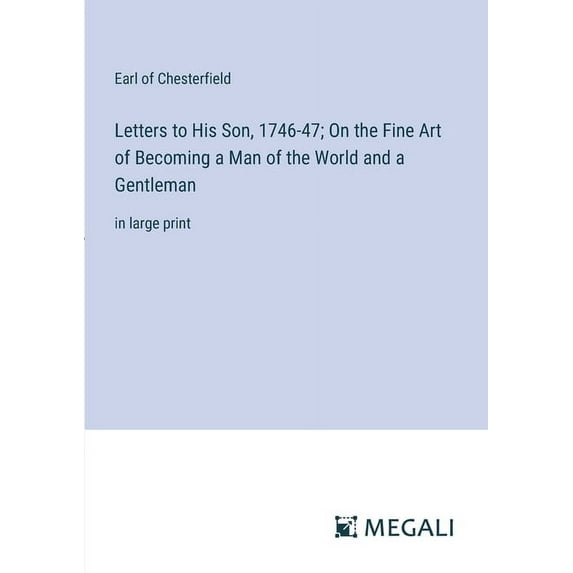 Letters to His Son, 1746-47; On the Fine Art of Becoming a Man of the World and a Gentleman: in large print (Paperback)