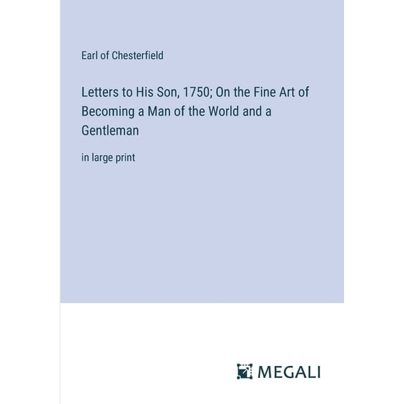 Letters to His Son, 1750; On the Fine Art of Becoming a Man of the World and a Gentleman: in large print (Paperback)