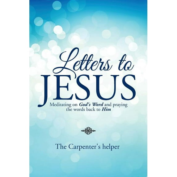 Letters to Jesus : Meditating on God's Word and Praying the Words Back to Him