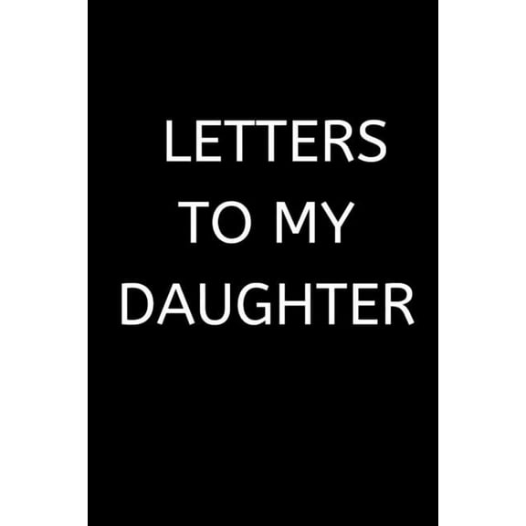 Letters to My Daughter: 120 Pages, 6 x 9 size, (Paperback)