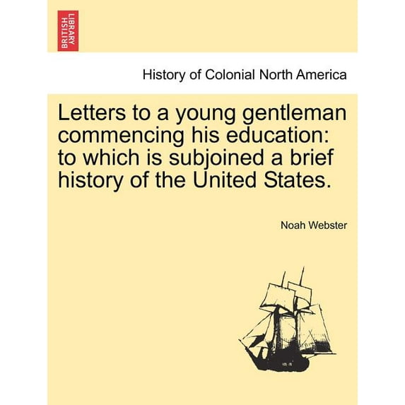 Letters to a Young Gentleman Commencing His Education: To Which Is Subjoined a Brief History of the United States. Paperback