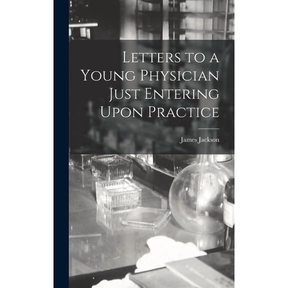 Letters to a Young Physician Just Entering Upon Practice, (Hardcover)