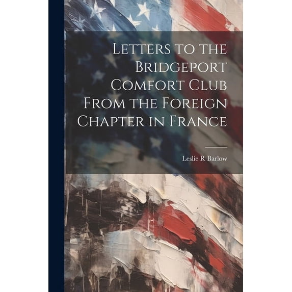 Letters to the Bridgeport Comfort Club From the Foreign Chapter in France (Paperback)