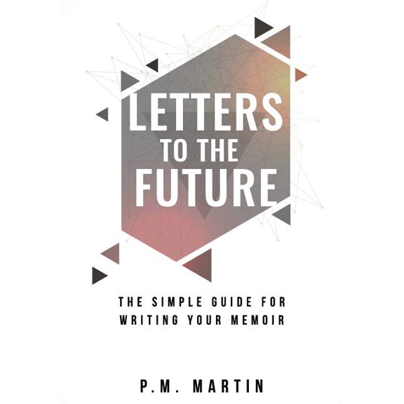 Letters to the Future: The Simple Guide for Writing your Memoir (Paperback)