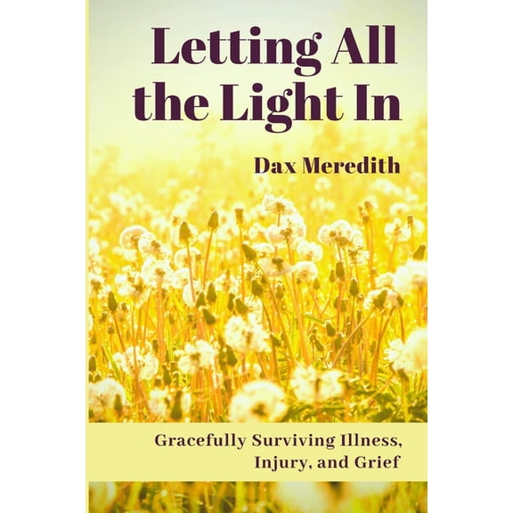 Letting All the Light In: Gracefully Surviving Illness, Injury, and Grief, (Paperback)