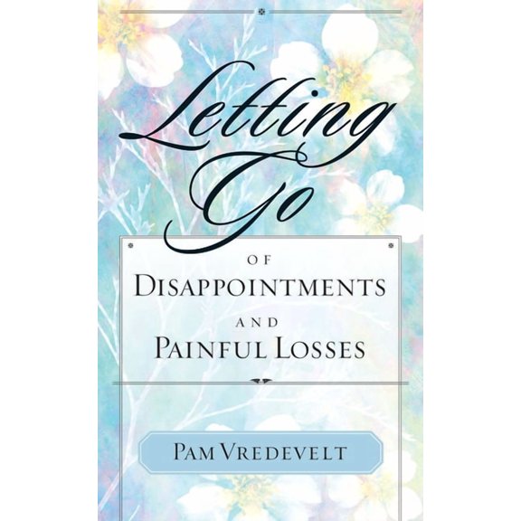 Letting Go: Letting Go of Disappointments and Painful Losses (Paperback)