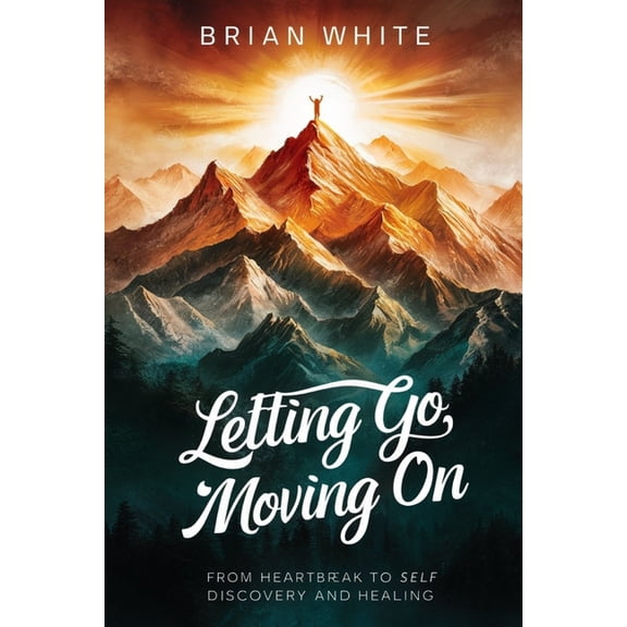 Letting Go, Moving on: From Heartbreak to Self Discovery and Healing, (Paperback)