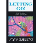 Letting Go! Youre Not Losing Anything by Letting Go, Hardcover