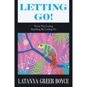 Letting Go! Youre Not Losing Anything by Letting Go, Paperback
