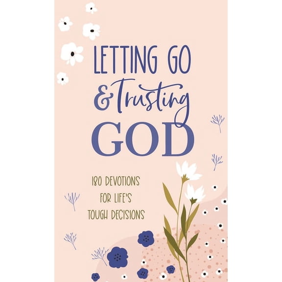 Letting Go and Trusting God: 180 Devotions for Life's Tough Decisions, (Paperback)