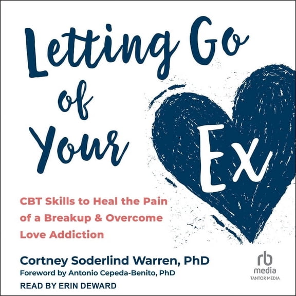 Letting Go of Your Ex: CBT Skills to Heal the Pain of a Breakup and Overcome Love Addiction (Audiobook)
