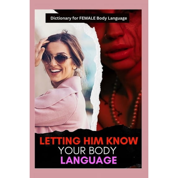 Letting Him Know Your Body Language: Dictionary for FEMALE Body Language (Paperback)