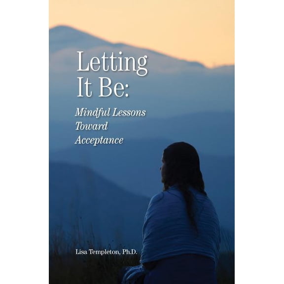 Letting It Be: Mindful Lessons Toward Acceptance, (Paperback)