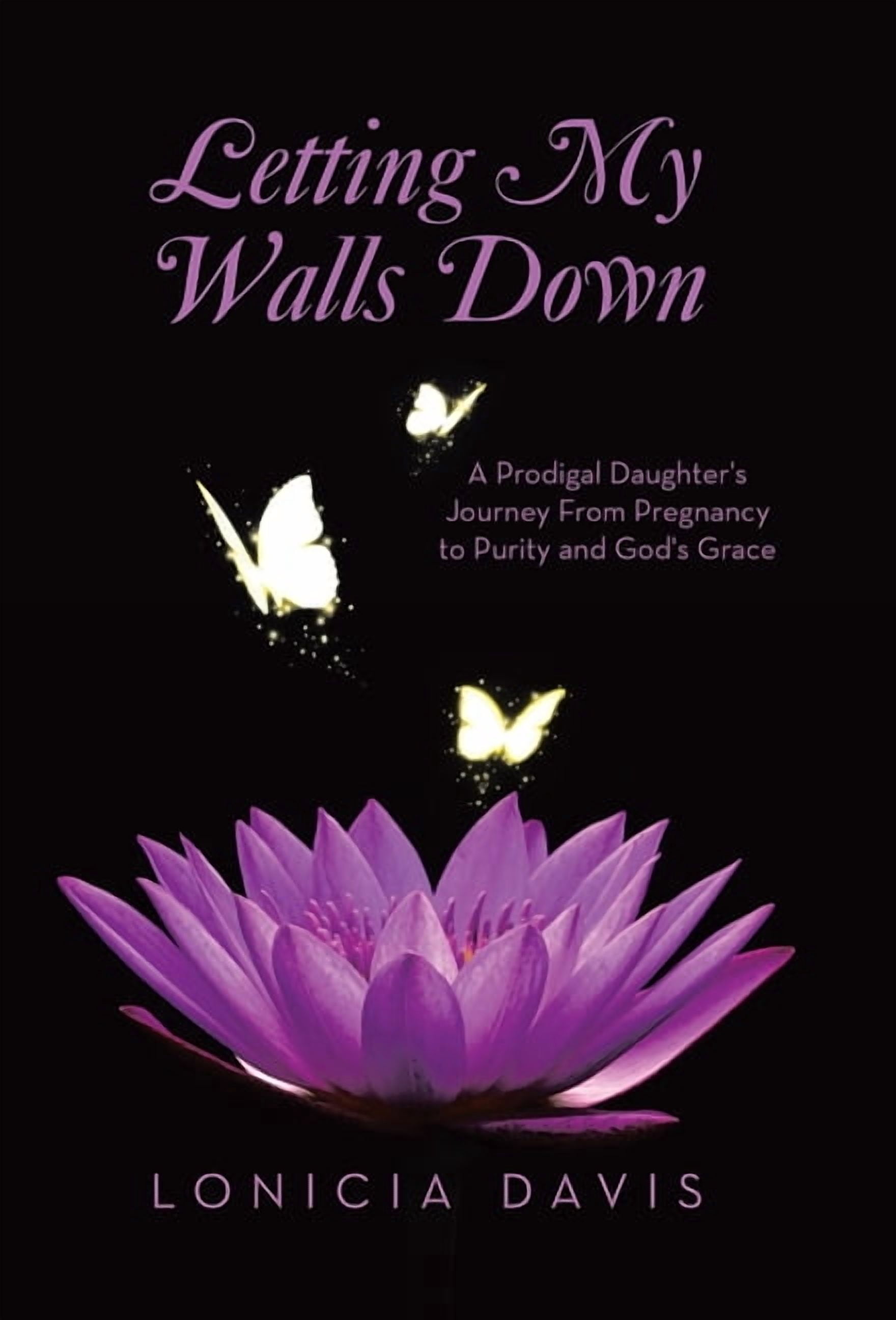 Letting My Walls Down: A Prodigal Daughter's Journey From Pregnancy to Purity and God's Grace, (Hardcover)