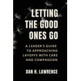 thumbnail image 1 of Letting the Good Ones Go: A Leader's Guide to Approaching Layoffs with Care and Compassion, (Paperback), 1 of 1