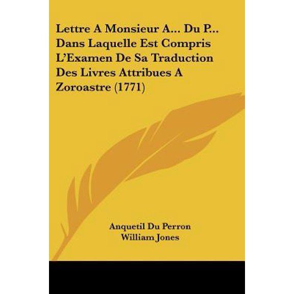 Lettre a Monsieur A... Du P... Dans Laquelle Est Compris L'Examen de Sa Traduction Des Livres Attribues a Zoroastre (1771) Paperback