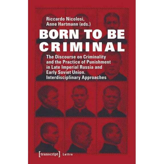 Lettre: Born to Be Criminal: The Discourse on Criminality and the Practice of Punishment in Late Imperial Russia and Early Soviet Union. Interdisciplinary Approaches (Paperback)
