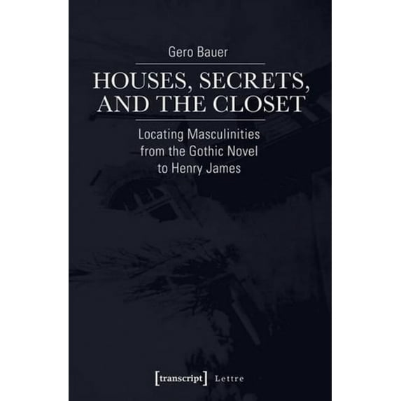 Lettre: Houses, Secrets, and the Closet: Locating Masculinities from the Gothic Novel to Henry James (Paperback)