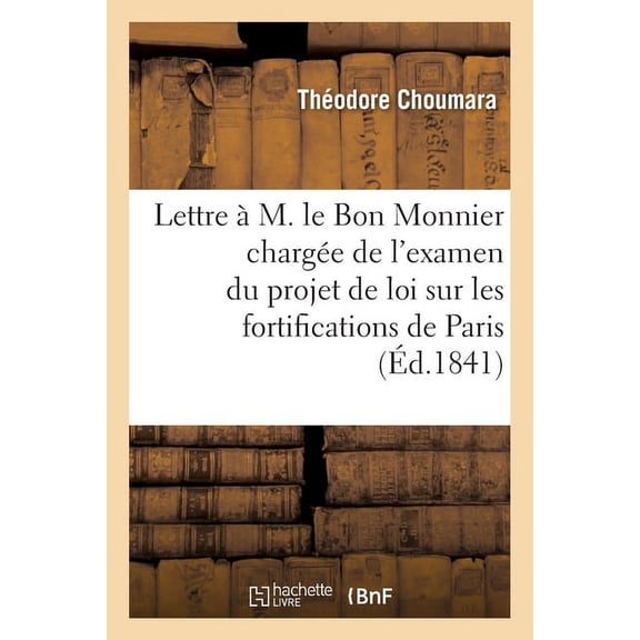 Lettre M. Le Bon Monnier, Rapporteur de la Chambre Des Pairs : Charge de l'Examen Du Projet de Loi Sur Les Fortifications de Paris (Paperback)