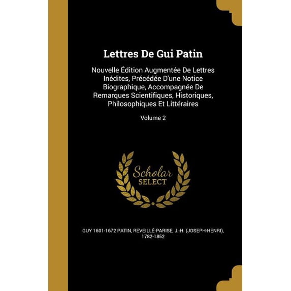 Lettres De Gui Patin : Nouvelle Édition Augmentée De Lettres Inédites, Précédée D'une Notice Biographique, Accompagnée De Remarques Scientifiques, Historiques, Philosophiques Et Littéraires; Volume 2 (Paperback)