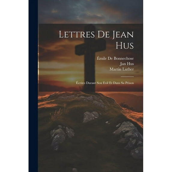Lettres De Jean Hus: Écrites Durant Son Exil Et Dans Sa Prison (Paperback)