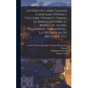 Lettres De Labb  Galiani   Madame D pinay, Voltaire, Diderot, Grimm, Le Baron Dholbach, Morellet, Suard, Dalembert, Hardcover