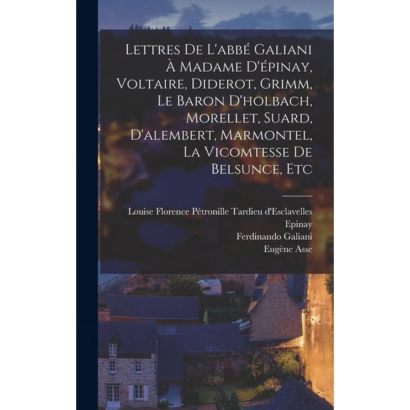 Lettres De L'abb Galiani Madame D'pinay, Voltaire, Diderot, Grimm, Le Baron D'holbach, Morellet, Suard, D'alembert, Marmontel, La Vicomtesse De Belsunce, Etc (Hardcover)