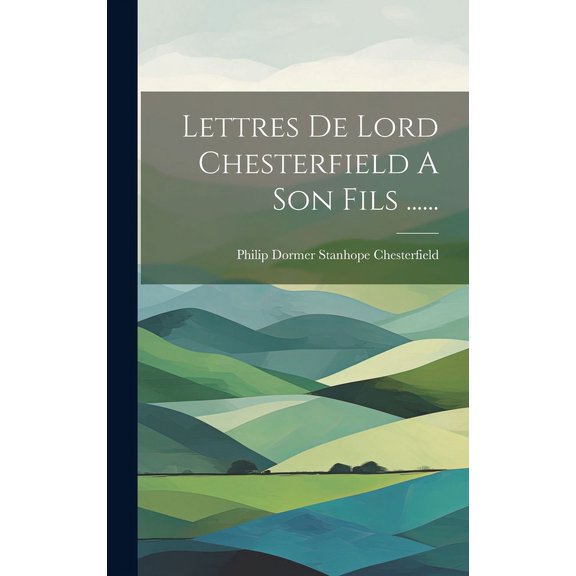 Lettres De Lord Chesterfield A Son Fils ...... (Hardcover)