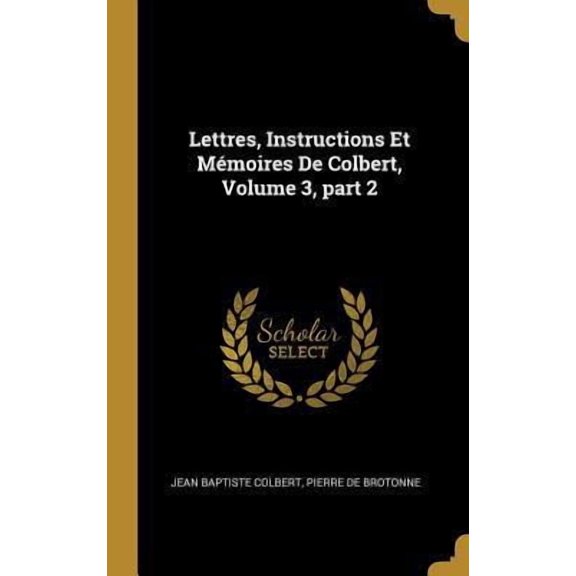 Lettres, Instructions Et Mmoires de Colbert, Volume 3, Part 2 Hardcover