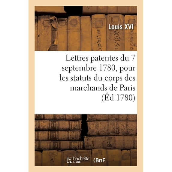 Lettres Patentes Du 7 Septembre 1780, Portant Règlement Pour Les Statuts Du Corps: Des Marchands de Vin de la Ville Et Fauxbourgs de Paris (Paperback)