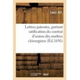thumbnail image 1 of Lettres Patentes, Portant Ratification Du Contrat d'Union de la Communauté Des Maîtres Chirurgiens : Jurés de Longue Robe de Paris, Avec Celle Des Maîtres Barbiers Chirurgiens de Ladite Ville (Paperback), 1 of 1