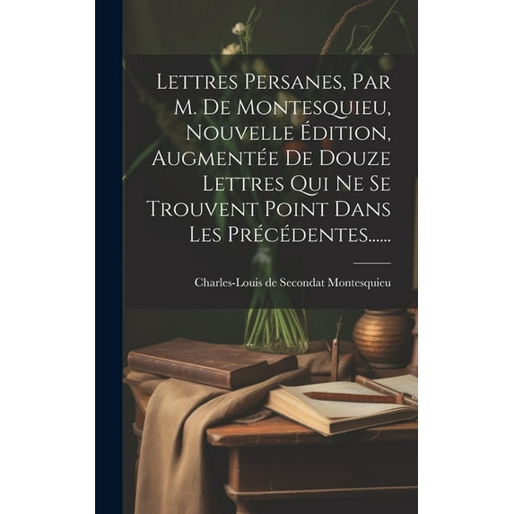 Lettres Persanes, Par M. De Montesquieu, Nouvelle ?dition, Augment?e De Douze Lettres Qui Ne Se Trouvent Point Dans Les Pr?c?dentes......