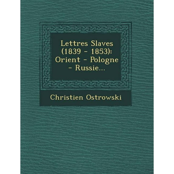 Lettres Slaves (1839 - 1853) : Orient - Pologne - Russie... (Paperback)