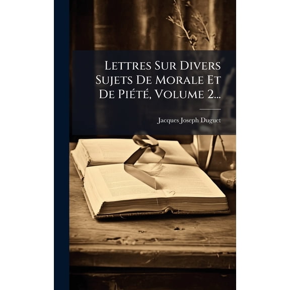 Lettres Sur Divers Sujets De Morale Et De PiÃ(c)tÃ(c), Volume 2..., (Hardcover)
