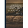 thumbnail image 1 of Lettres Sur Le Christianisme Adressées A M. Le Pasteur Teller ...... (Paperback), 1 of 1