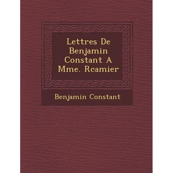 Lettres de Benjamin Constant a Mme. R Camier
