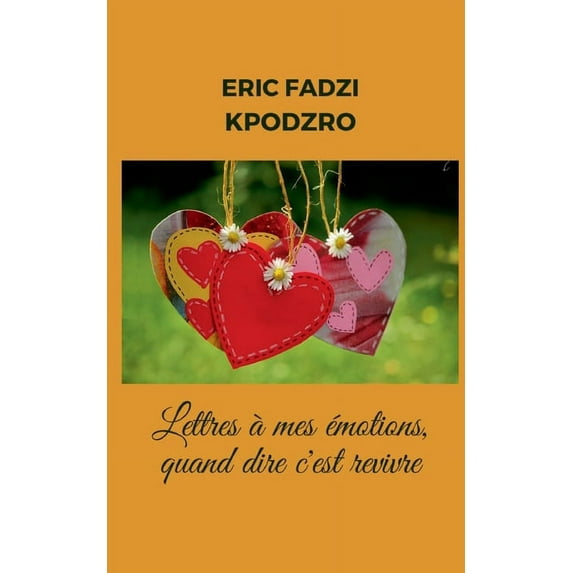 Lettres à mes émotions: quand dire c'est revivre, (Paperback)